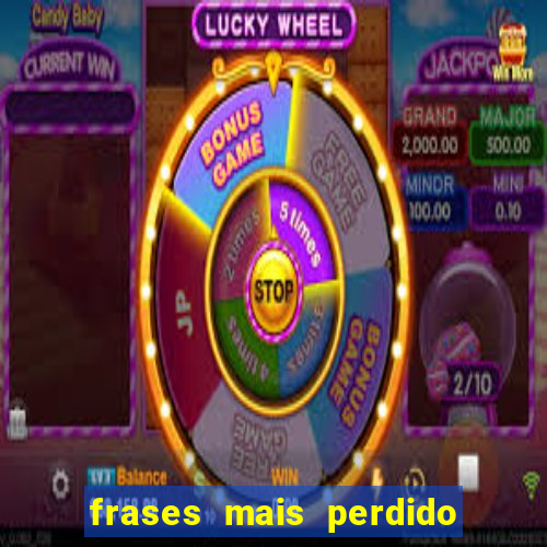 frases mais perdido que surdo em bingo